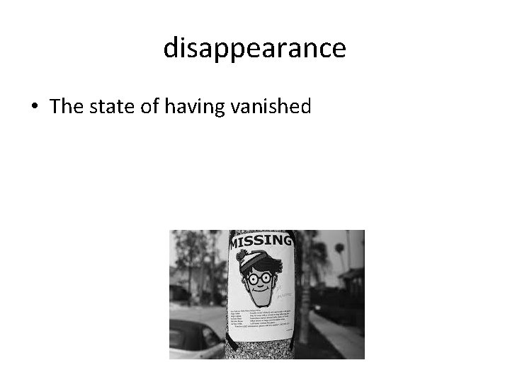 disappearance • The state of having vanished disappearance • The state of having vanished