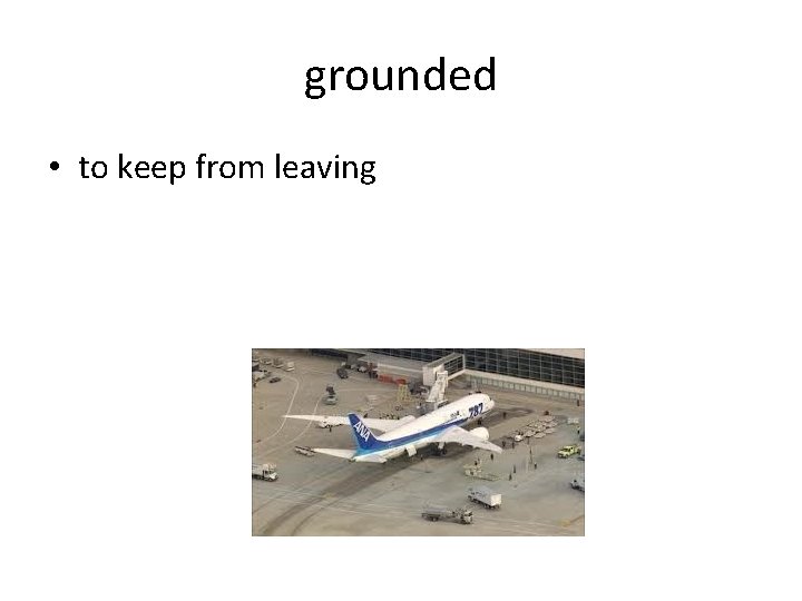 grounded • to keep from leaving grounded • to keep from leaving