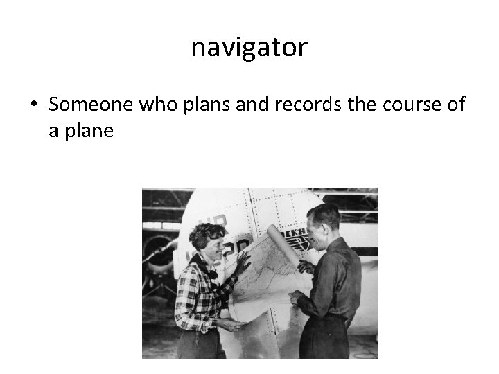 navigator • Someone who plans and records the course of a plane navigator • Someone who plans and records the course of a plane
