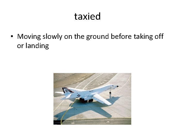 taxied • Moving slowly on the ground before taking off or landing taxied • Moving slowly on the ground before taking off or landing