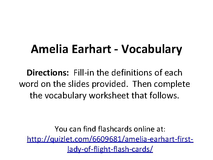 Amelia Earhart - Vocabulary Directions: Fill-in the definitions of each word on the slides Amelia Earhart - Vocabulary Directions: Fill-in the definitions of each word on the slides