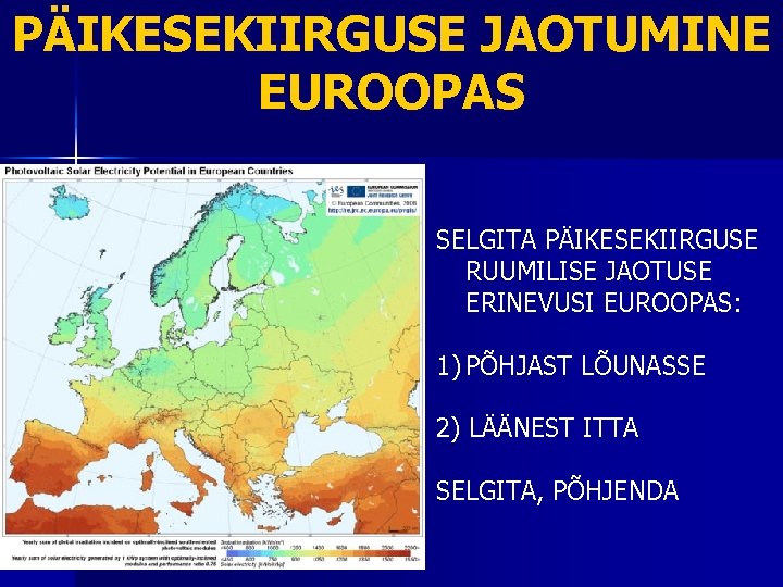 PÄIKESEKIIRGUSE JAOTUMINE EUROOPAS SELGITA PÄIKESEKIIRGUSE RUUMILISE JAOTUSE ERINEVUSI EUROOPAS: 1) PÕHJAST LÕUNASSE 2) LÄÄNEST