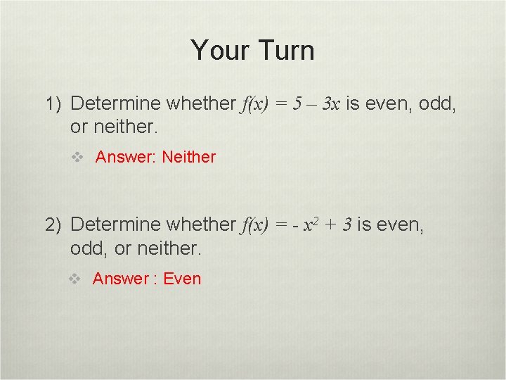 Your Turn 1) Determine whether f(x) = 5 – 3 x is even, odd,