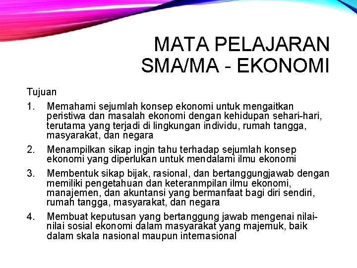 MATA PELAJARAN SMA/MA - EKONOMI Tujuan 1. Memahami sejumlah konsep ekonomi untuk mengaitkan peristiwa