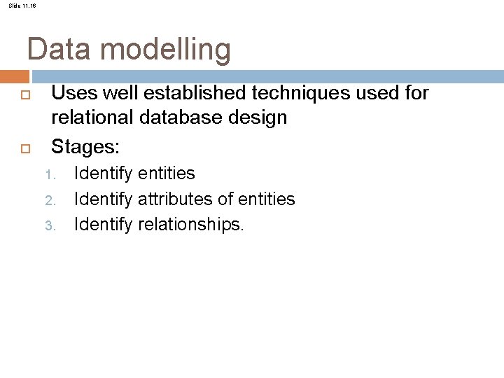 Slide 11. 16 Data modelling Uses well established techniques used for relational database design
