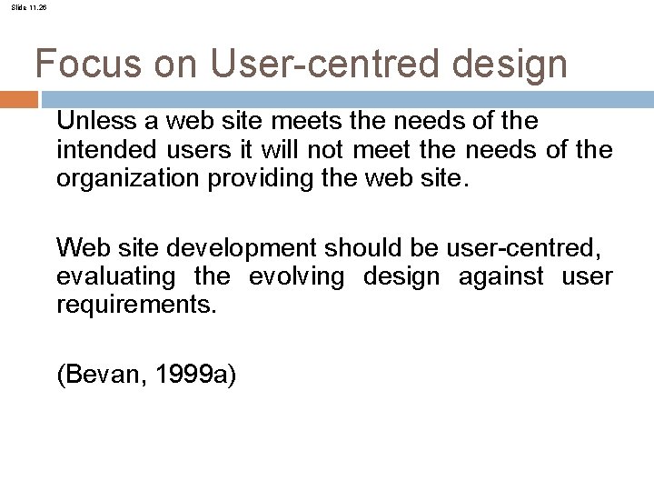 Slide 11. 26 Focus on User-centred design Unless a web site meets the needs