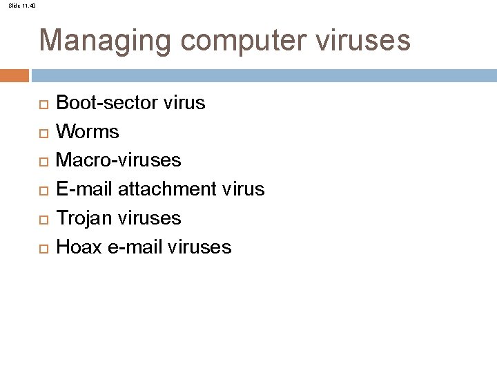 Slide 11. 40 Managing computer viruses Boot-sector virus Worms Macro-viruses E-mail attachment virus Trojan