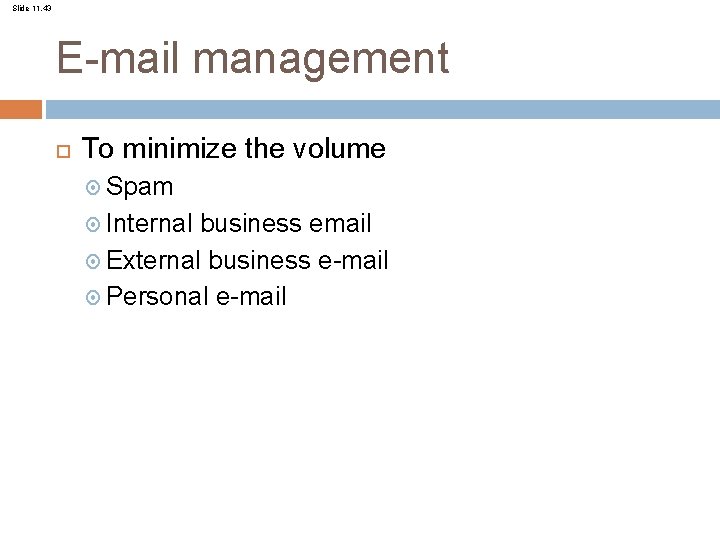 Slide 11. 43 E-mail management To minimize the volume Spam Internal business email External