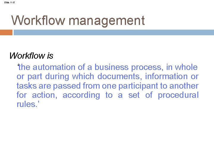 Slide 11. 5 Workflow management Workflow is ‘the automation of a business process, in