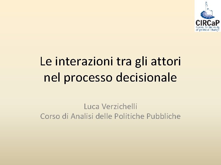 Le interazioni tra gli attori nel processo decisionale Luca Verzichelli Corso di Analisi delle
