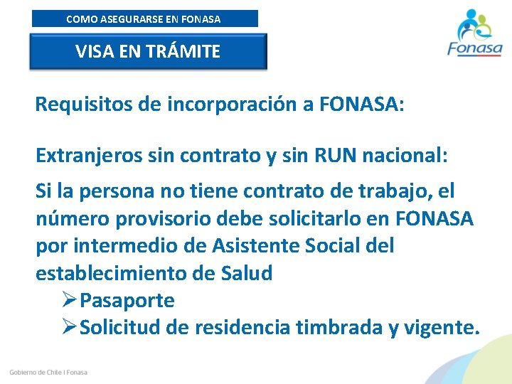 COMO ASEGURARSE EN FONASA VISA EN TRÁMITE Requisitos de incorporación a FONASA: Extranjeros sin