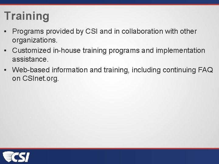 Training • Programs provided by CSI and in collaboration with other organizations. • Customized