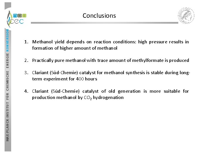 MAX-PLANCK-INSTITUT FÜR CHEMISCHE ENERGIE KONVERSION Conclusions 1. Methanol yield depends on reaction conditions: high MAX-PLANCK-INSTITUT FÜR CHEMISCHE ENERGIE KONVERSION Conclusions 1. Methanol yield depends on reaction conditions: high