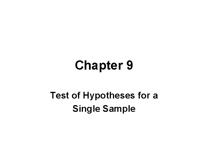 Chapter 9 Test of Hypotheses for a Single Sample Chapter 9 Test of Hypotheses for a Single Sample