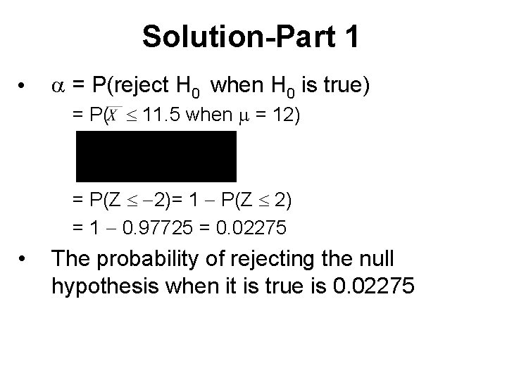 Solution-Part 1 • = P(reject H 0 when H 0 is true) = P( Solution-Part 1 • = P(reject H 0 when H 0 is true) = P(