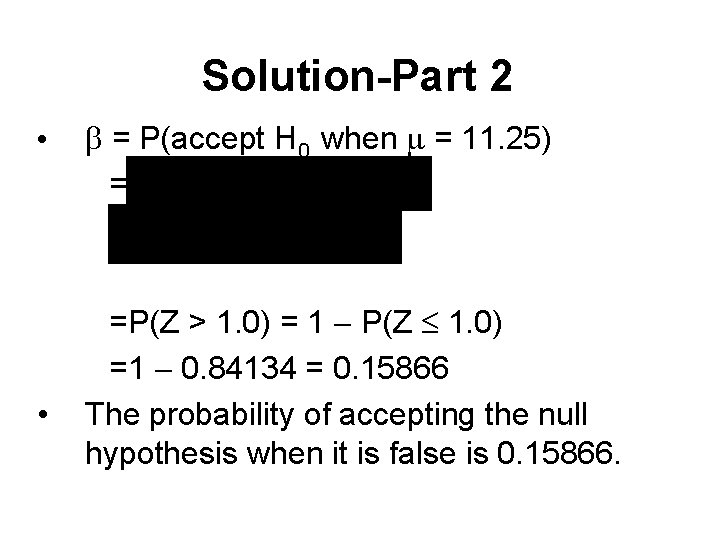 Solution-Part 2 • • = P(accept H 0 when = 11. 25) = =P(Z Solution-Part 2 • • = P(accept H 0 when = 11. 25) = =P(Z