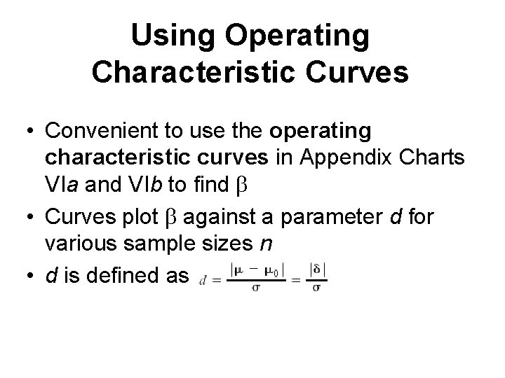 Using Operating Characteristic Curves • Convenient to use the operating characteristic curves in Appendix Using Operating Characteristic Curves • Convenient to use the operating characteristic curves in Appendix