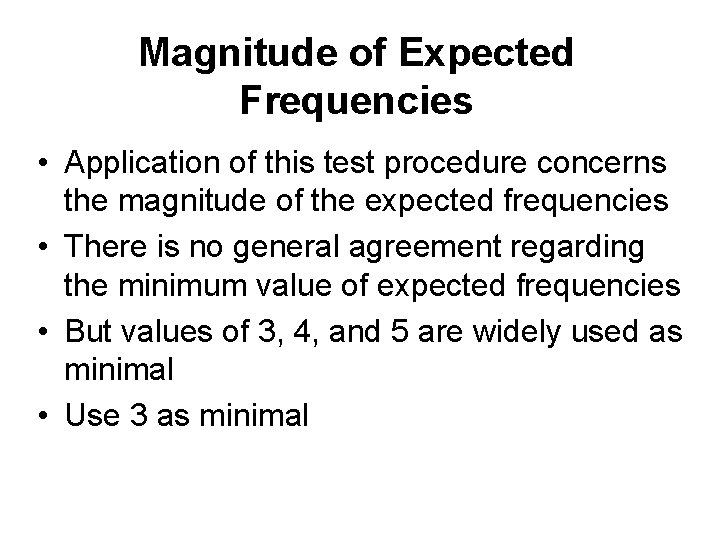 Magnitude of Expected Frequencies • Application of this test procedure concerns the magnitude of Magnitude of Expected Frequencies • Application of this test procedure concerns the magnitude of