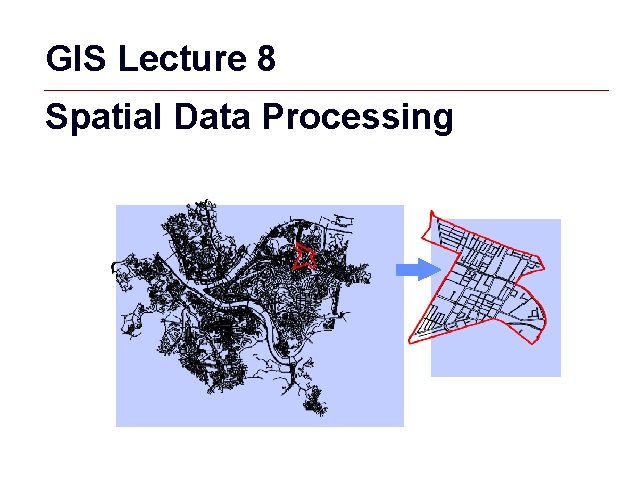 GIS Lecture 8 Spatial Data Processing GIS 1 