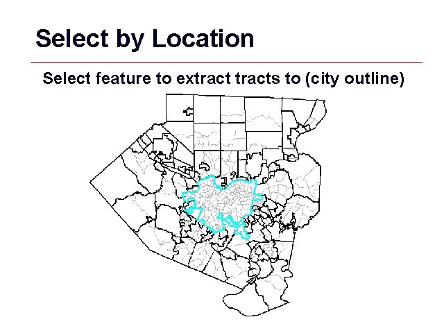 Select by Location Select feature to extracts to (city outline) GIS 10 