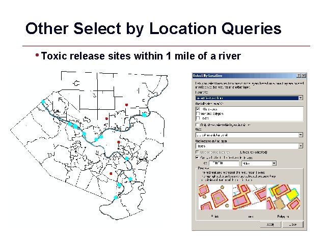 Other Select by Location Queries • Toxic release sites within 1 mile of a