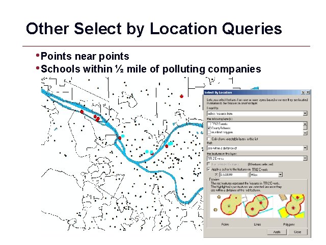 Other Select by Location Queries • Points near points • Schools within ½ mile