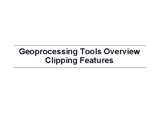 Geoprocessing Tools Overview Clipping Features GIS 18 