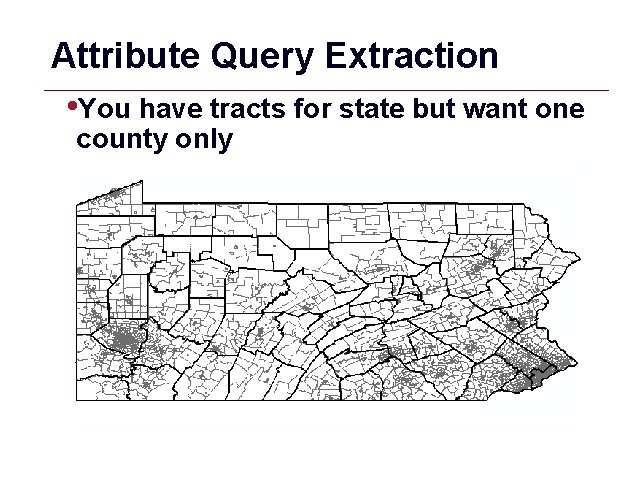 Attribute Query Extraction • You have tracts for state but want one county only