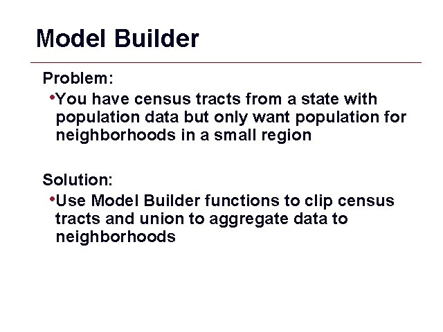 Model Builder Problem: • You have census tracts from a state with population data