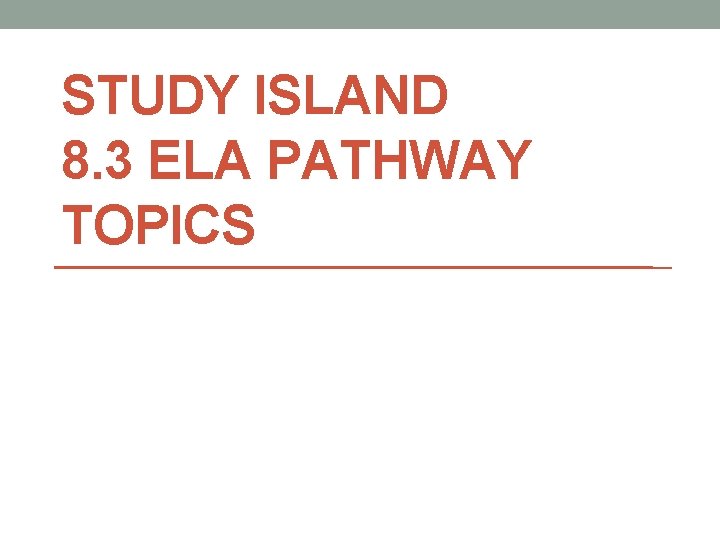 STUDY ISLAND 8. 3 ELA PATHWAY TOPICS 