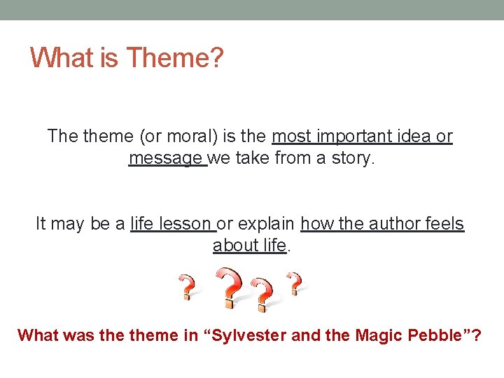 What is Theme? The theme (or moral) is the most important idea or message