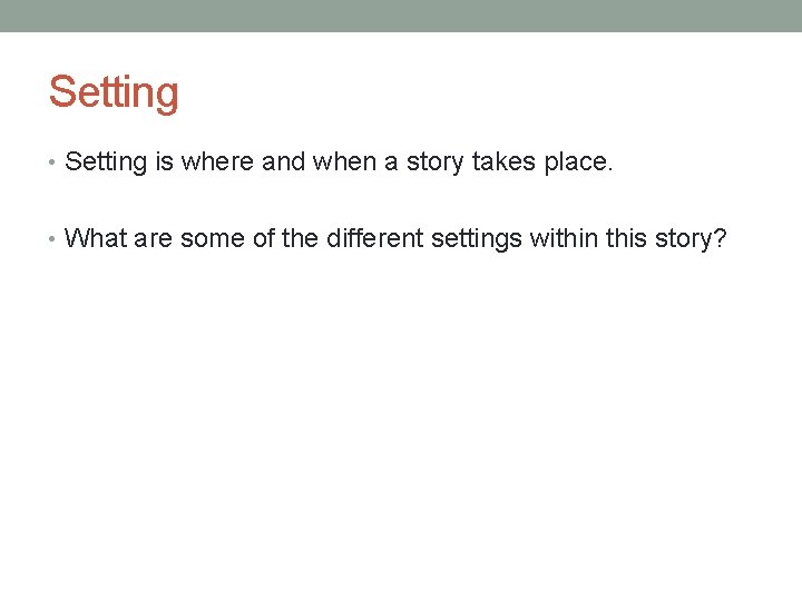 Setting • Setting is where and when a story takes place. • What are