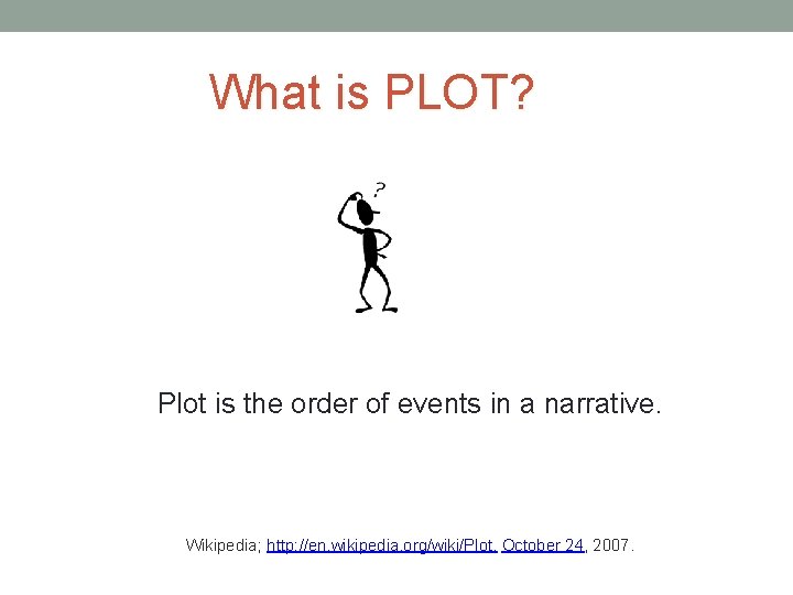 What is PLOT? Plot is the order of events in a narrative. Wikipedia; http: