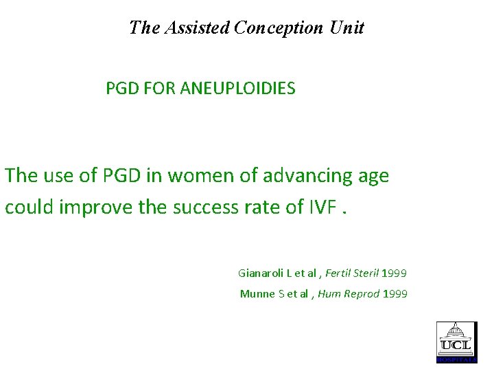 The Assisted Conception Unit PGD FOR ANEUPLOIDIES The use of PGD in women of