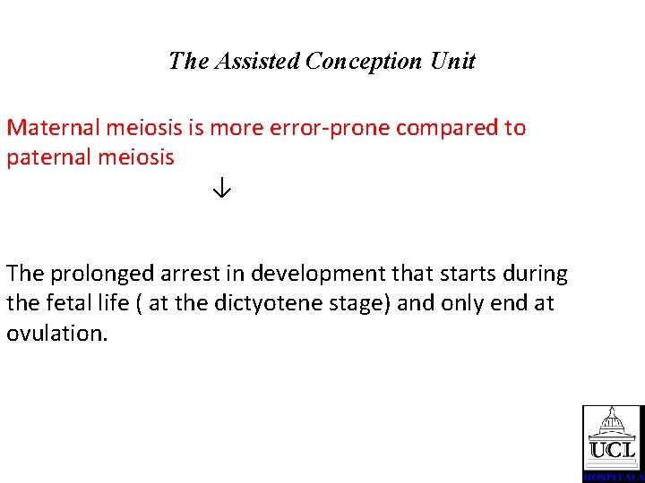 The Assisted Conception Unit Maternal meiosis is more error-prone compared to paternal meiosis ↓