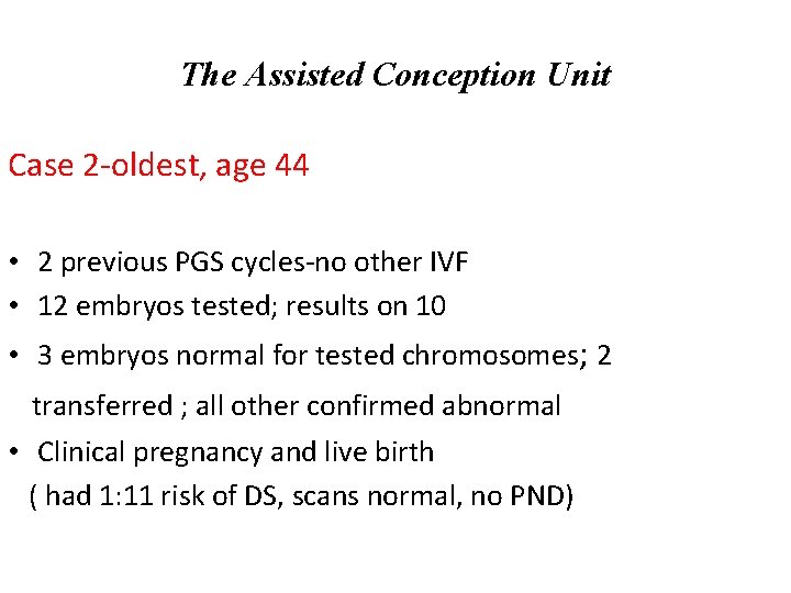 The Assisted Conception Unit Case 2 -oldest, age 44 • 2 previous PGS cycles-no