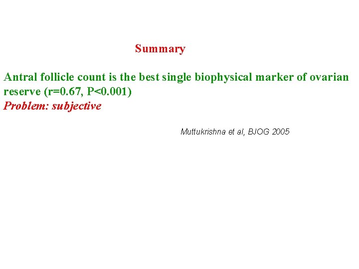 Summary Antral follicle count is the best single biophysical marker of ovarian reserve (r=0.