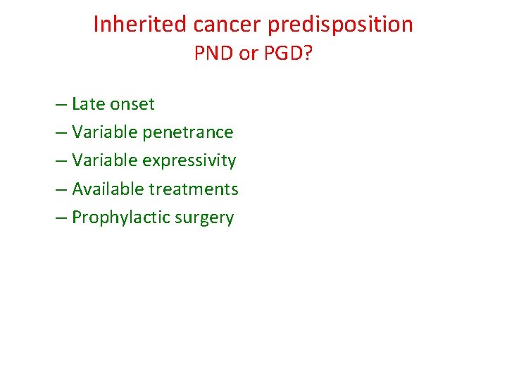 Inherited cancer predisposition PND or PGD? – Late onset – Variable penetrance – Variable