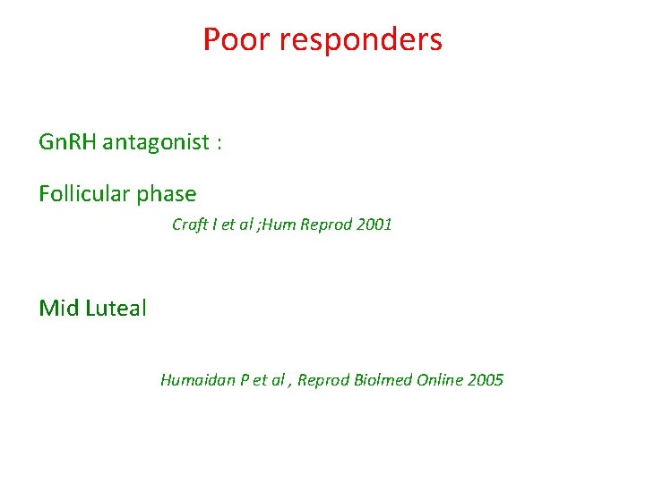 Poor responders Gn. RH antagonist : Follicular phase Craft I et al ; Hum