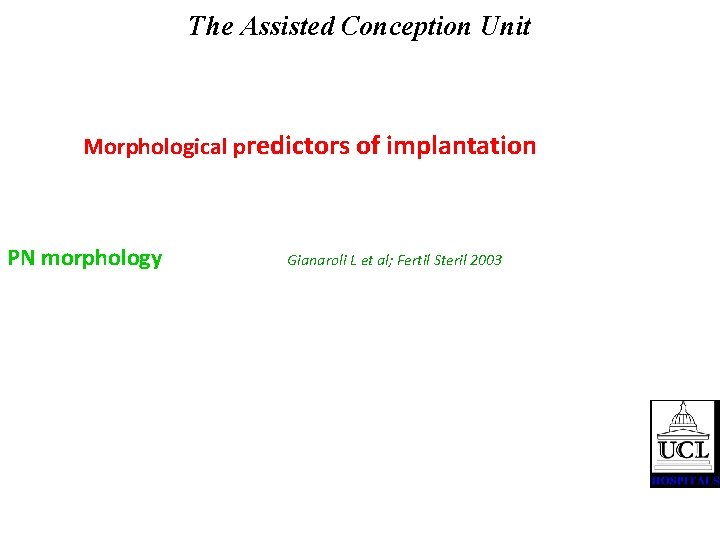 The Assisted Conception Unit Morphological predictors of implantation PN morphology Gianaroli L et al;