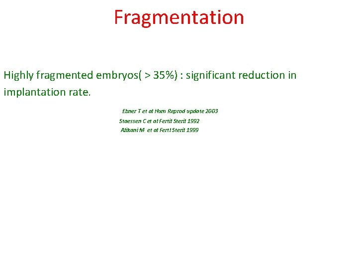 Fragmentation Highly fragmented embryos( > 35%) : significant reduction in implantation rate. Ebner T