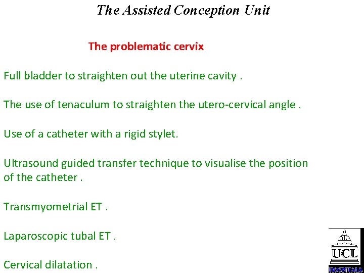 The Assisted Conception Unit The problematic cervix Full bladder to straighten out the uterine