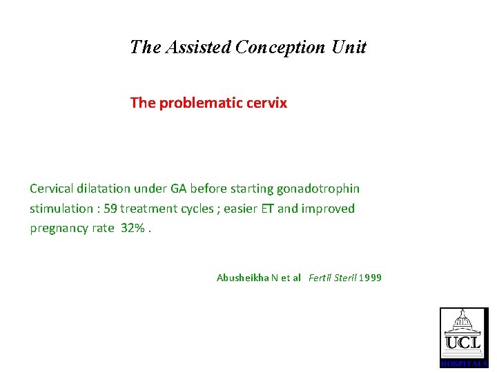 The Assisted Conception Unit The problematic cervix Cervical dilatation under GA before starting gonadotrophin