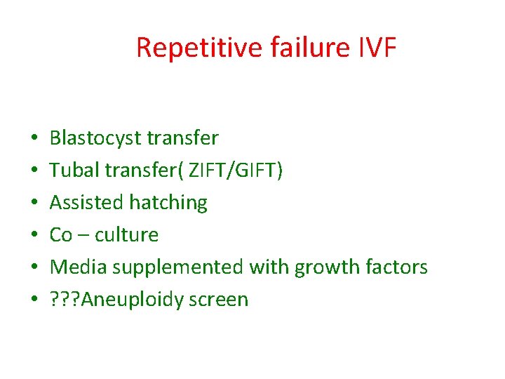 Repetitive failure IVF • • • Blastocyst transfer Tubal transfer( ZIFT/GIFT) Assisted hatching Co