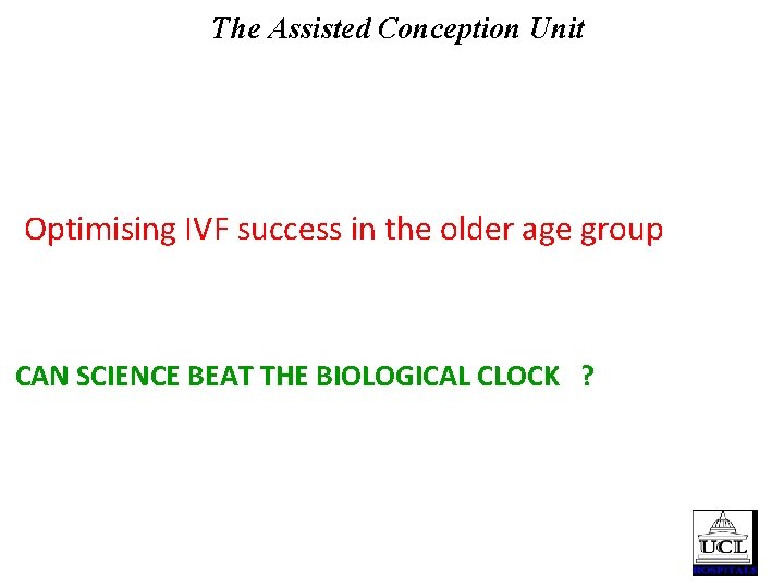 The Assisted Conception Unit Optimising IVF success in the older age group CAN SCIENCE