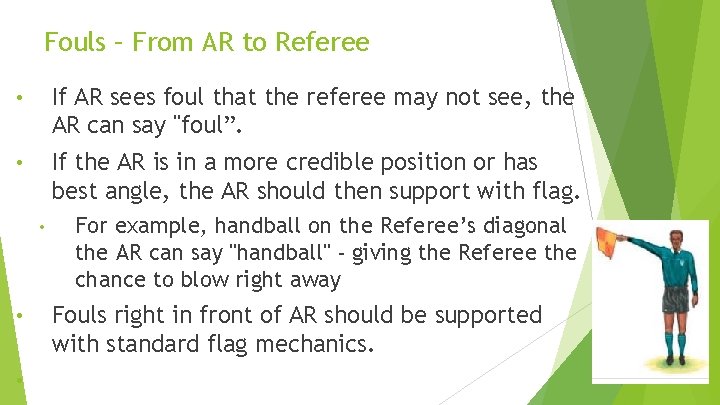 Fouls – From AR to Referee • If AR sees foul that the referee