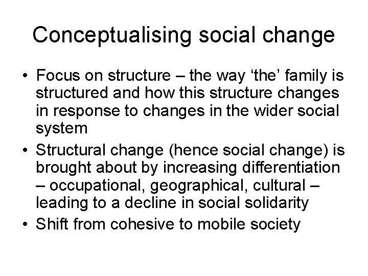 Conceptualising social change • Focus on structure – the way ‘the’ family is structured