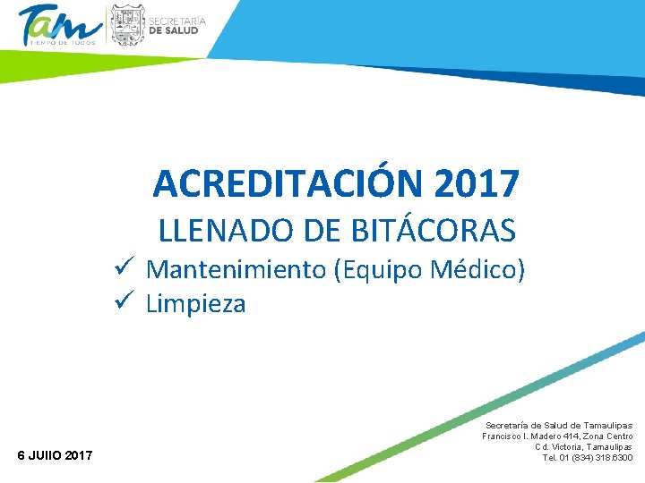 ACREDITACIÓN 2017 LLENADO DE BITÁCORAS ü Mantenimiento (Equipo Médico) ü Limpieza 6 JUl. IO