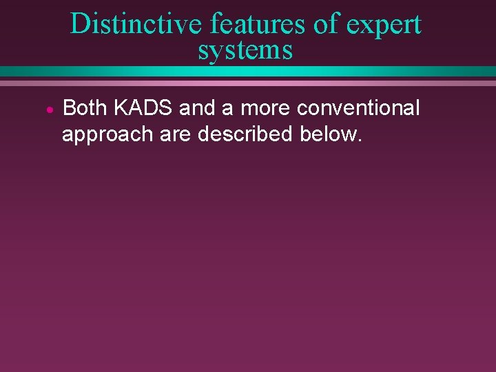 Distinctive features of expert systems · Both KADS and a more conventional approach are