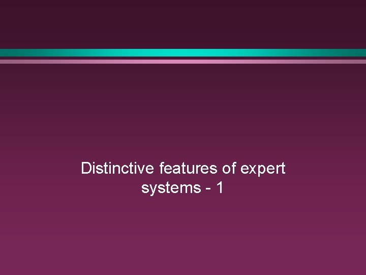 Distinctive features of expert systems - 1 